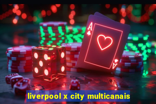 liverpool x city multicanais